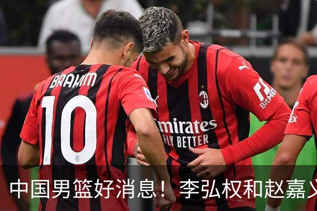 中国男篮好消息！李弘权和赵嘉义可以出战与日本的比赛